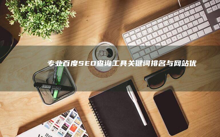 专业百度SEO查询工具：关键词排名与网站优化利器